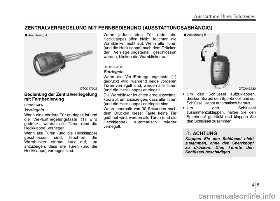 Hyundai H-1 (Grand Starex) 2016  Betriebsanleitung (in German) 45
Ausstattung Ihres Fahrzeugs
Bedienung der Zentralverriegelung
mit Fernbedienung
D020101APA
Verriegeln
Wenn eine vordere Tür entriegelt ist und
die Ver-/Entriegelungstaste (1) wird
gedrückt, werde