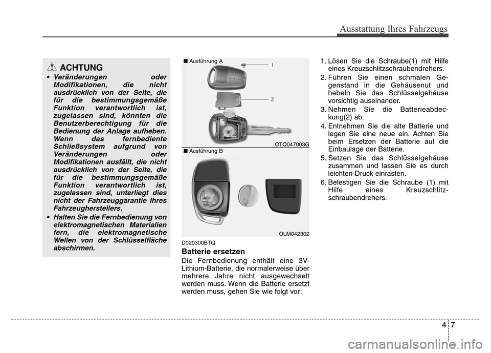 Hyundai H-1 (Grand Starex) 2016  Betriebsanleitung (in German) 47
Ausstattung Ihres Fahrzeugs
D020300BTQ
Batterie ersetzen
Die Fernbedienung enthält eine 3V-
Lithium-Batterie, die normalerweise über
mehrere Jahre nicht ausgewechselt
werden muss. Wenn die Batter