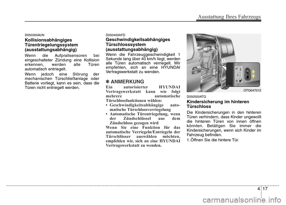 Hyundai H-1 (Grand Starex) 2016  Betriebsanleitung (in German) 417
Ausstattung Ihres Fahrzeugs
D050300AUN
Kollisionsabhängiges
Türentriegelungssystem
(ausstattungsabhängig)
Wenn die Aufprallsensoren bei
eingeschalteter Zündung eine Kollision
erkennen, werden  Hyundai H-1 (Grand Starex) 2016  Betriebsanleitung (in German) 417
Ausstattung Ihres Fahrzeugs
D050300AUN
Kollisionsabhängiges
Türentriegelungssystem
(ausstattungsabhängig)
Wenn die Aufprallsensoren bei
eingeschalteter Zündung eine Kollision
erkennen, werden