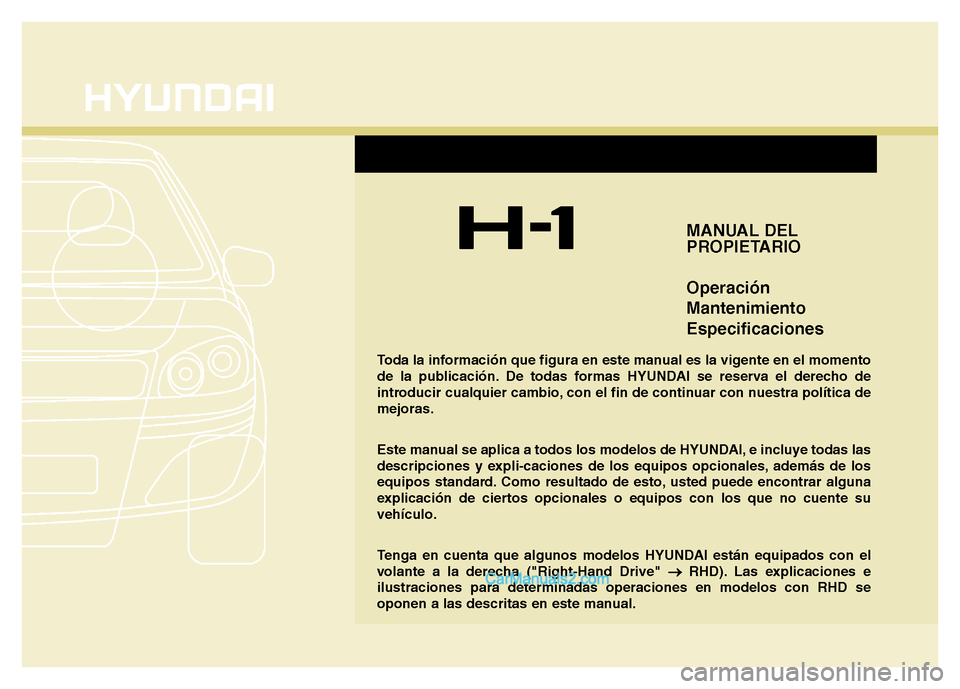Hyundai H-1 (Grand Starex) 2016  Manual del propietario (in Spanish) F1
MANUAL DEL
PROPIETARIO
Operación
Mantenimiento
Especificaciones
Toda la información que figura en este manual es la vigente en el momento
de la publicación. De todas formas HYUNDAI se reserva el