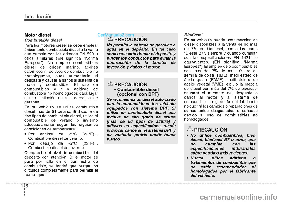 Hyundai H-1 (Grand Starex) 2016 Manual del propietario (in Spanish) Introducción
6 1
Motor diesel
Combustible diesel
Para los motores diesel se debe emplear
únicamente combustible diesel a la venta
que cumpla con los criterios EN 590 u
otros similares (EN significa Hyundai H-1 (Grand Starex) 2016 Manual del propietario (in Spanish) Introducción
6 1
Motor diesel
Combustible diesel
Para los motores diesel se debe emplear
únicamente combustible diesel a la venta
que cumpla con los criterios EN 590 u
otros similares (EN significa