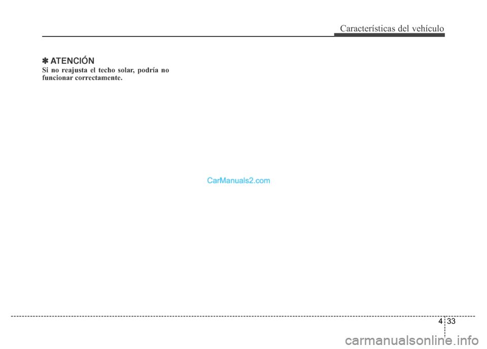 Hyundai H-1 (Grand Starex) 2016 Manual del propietario (in Spanish) 433
Características del vehículo
✽ATENCIÓN
Si no reajusta el techo solar, podría no
funcionar correctamente. Hyundai H-1 (Grand Starex) 2016 Manual del propietario (in Spanish) 433
Características del vehículo
✽ATENCIÓN
Si no reajusta el techo solar, podría no
funcionar correctamente.