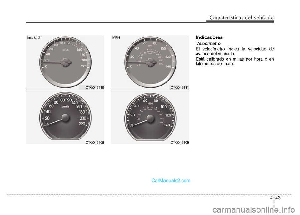 Hyundai H-1 (Grand Starex) 2016 Manual del propietario (in Spanish) 443
Características del vehículo
Indicadores
Velocímetro
El velocímetro indica la velocidad de
avance del vehículo.
Está calibrado en millas por hora o en
kilómetros por hora.
OTQ045410
OTQ0454 Hyundai H-1 (Grand Starex) 2016 Manual del propietario (in Spanish) 443
Características del vehículo
Indicadores
Velocímetro
El velocímetro indica la velocidad de
avance del vehículo.
Está calibrado en millas por hora o en
kilómetros por hora.
OTQ045410
OTQ0454