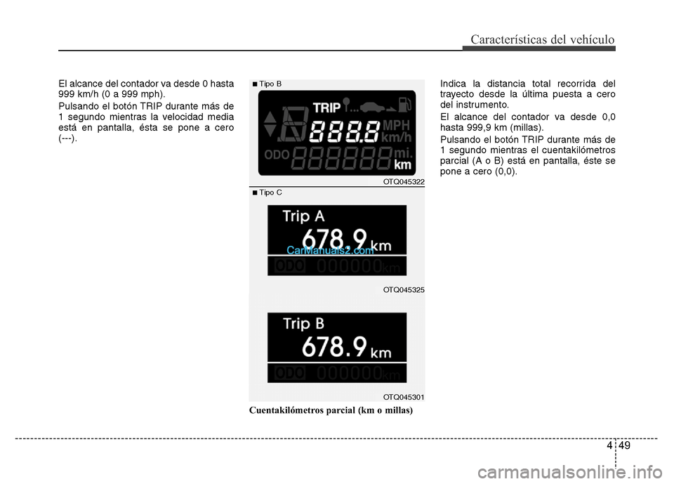 Hyundai H-1 (Grand Starex) 2016 Manual del propietario (in Spanish) 449
Características del vehículo
El alcance del contador va desde 0 hasta
999 km/h (0 a 999 mph).
Pulsando el botón TRIP durante más de
1 segundo mientras la velocidad media
está en pantalla, és Hyundai H-1 (Grand Starex) 2016 Manual del propietario (in Spanish) 449
Características del vehículo
El alcance del contador va desde 0 hasta
999 km/h (0 a 999 mph).
Pulsando el botón TRIP durante más de
1 segundo mientras la velocidad media
está en pantalla, és