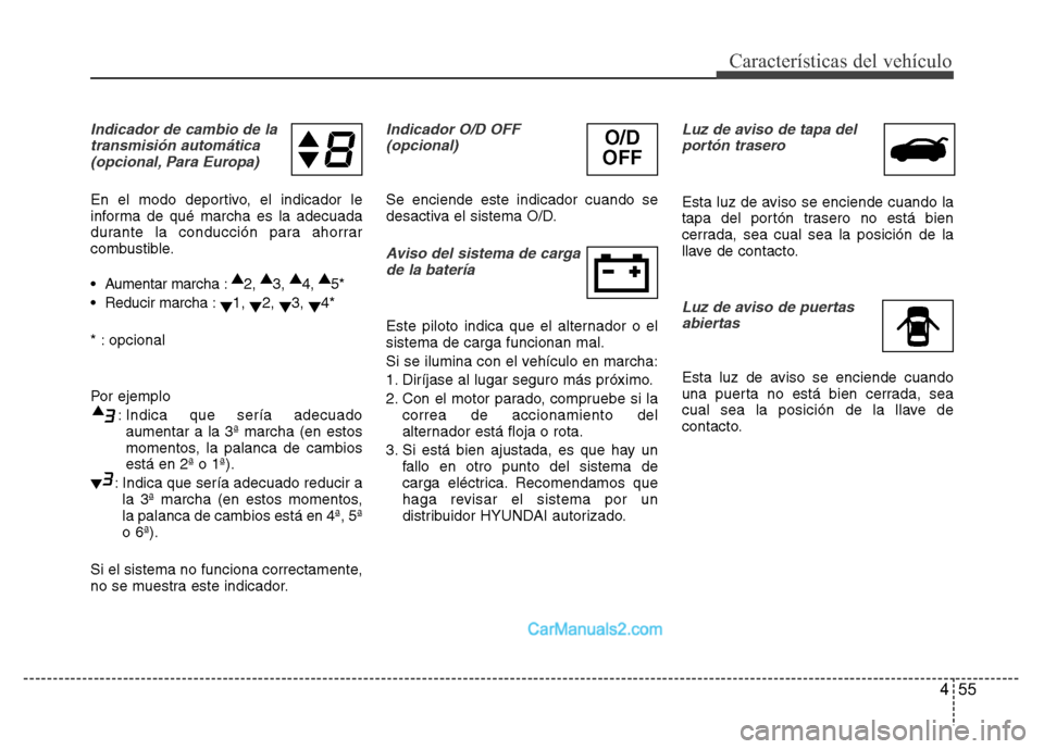 Hyundai H-1 (Grand Starex) 2016  Manual del propietario (in Spanish) 455
Características del vehículo
Indicador de cambio de la
transmisión automática 
(opcional, Para Europa)
En el modo deportivo, el indicador le
informa de qué marcha es la adecuada
durante la co