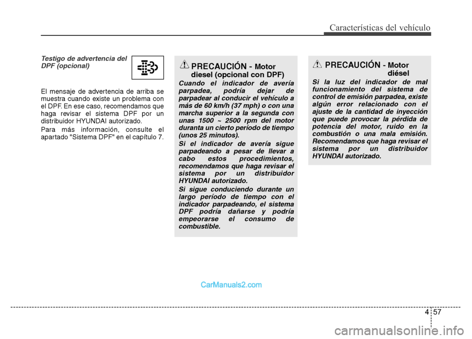 Hyundai H-1 (Grand Starex) 2016  Manual del propietario (in Spanish) 457
Características del vehículo
Testigo de advertencia del
DPF (opcional)
El mensaje de advertencia de arriba se
muestra cuando existe un problema con
el DPF. En ese caso, recomendamos que
haga rev