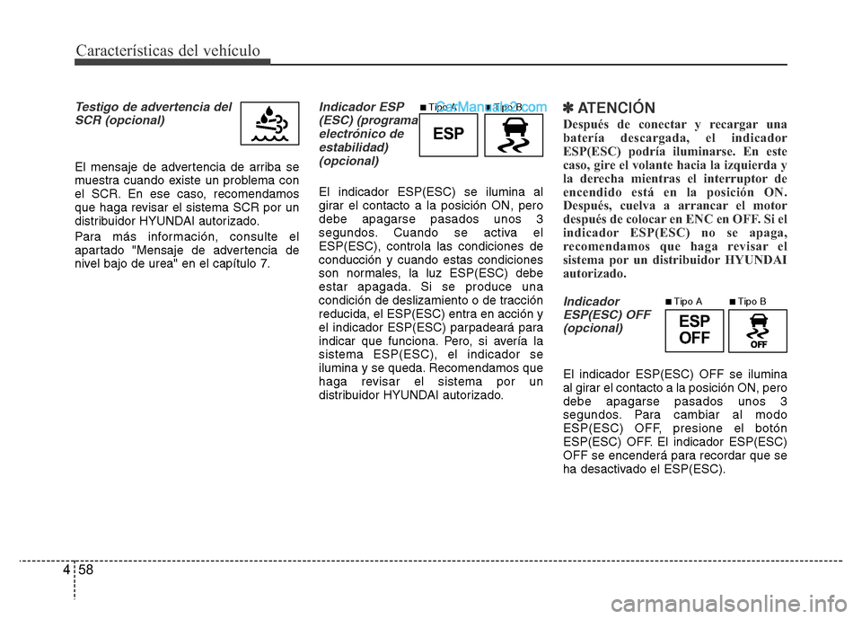 Hyundai H-1 (Grand Starex) 2016  Manual del propietario (in Spanish) Características del vehículo
58 4
Testigo de advertencia del
SCR (opcional)
El mensaje de advertencia de arriba se
muestra cuando existe un problema con
el SCR. En ese caso, recomendamos
que haga re