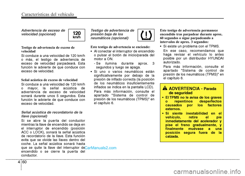 Hyundai H-1 (Grand Starex) 2016  Manual del propietario (in Spanish) Características del vehículo
60 4
Advertencia de exceso de
velocidad (opcional)
Testigo de advertencia de exceso de
velocidad
Si conduce a una velocidad de 120 km/h
o más, el testigo de advertencia