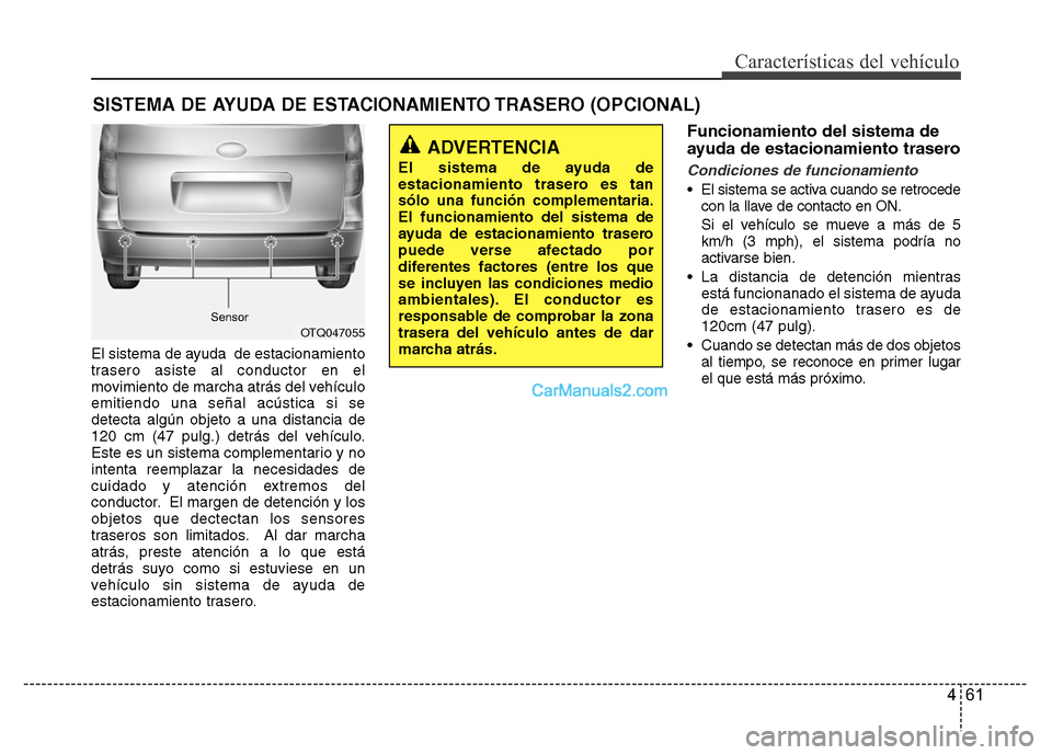 Hyundai H-1 (Grand Starex) 2016  Manual del propietario (in Spanish) 461
Características del vehículo
SISTEMA DE AYUDA DE ESTACIONAMIENTO TRASERO (OPCIONAL)
El sistema de ayuda  de estacionamiento
trasero asiste al conductor en el
movimiento de marcha atrás del veh