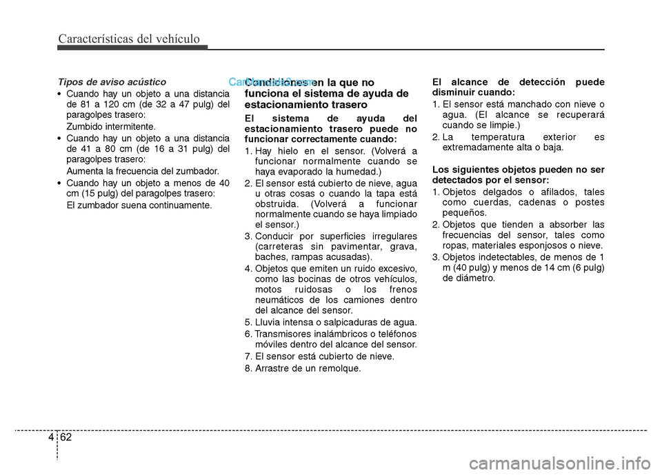 Hyundai H-1 (Grand Starex) 2016  Manual del propietario (in Spanish) Características del vehículo
62 4
Tipos de aviso acústico
• Cuando hay un objeto a una distancia
de 81 a 120 cm (de 32 a 47 pulg) del
paragolpes trasero:
Zumbido intermitente.
• Cuando hay un o