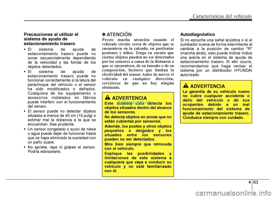 Hyundai H-1 (Grand Starex) 2016  Manual del propietario (in Spanish) 463
Características del vehículo
Precauciones al utilizar el
sistema de ayuda de
estacionamiento trasero
• El sistema de ayuda de
estacionamiento trasero puede no
sonar secuencialmente dependiendo