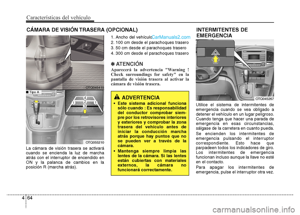 Hyundai H-1 (Grand Starex) 2016  Manual del propietario (in Spanish) Características del vehículo
64 4
La cámara de visión trasera se activará
cuando se encienda la luz de marcha
atrás con el interruptor de encendido en
ON y la palanca de cambios en la
posición 