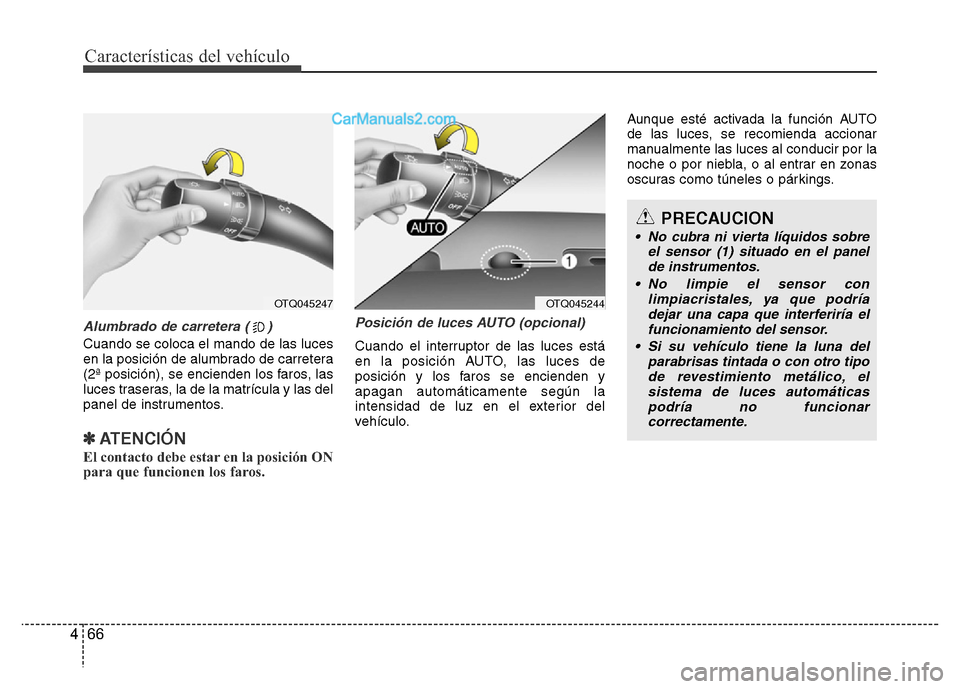 Hyundai H-1 (Grand Starex) 2016  Manual del propietario (in Spanish) Características del vehículo
66 4
Alumbrado de carretera ( )
Cuando se coloca el mando de las luces
en la posición de alumbrado de carretera
(2ª posición), se encienden los faros, las
luces trase
