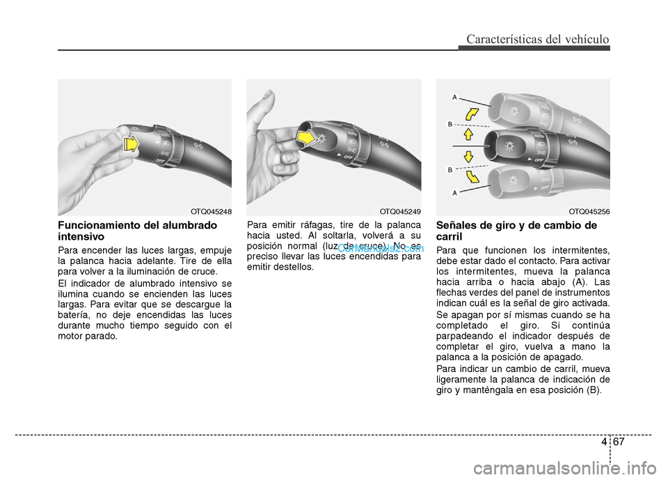 Hyundai H-1 (Grand Starex) 2016  Manual del propietario (in Spanish) 467
Características del vehículo
Funcionamiento del alumbrado
intensivo
Para encender las luces largas, empuje
la palanca hacia adelante. Tire de ella
para volver a la iluminación de cruce.
El indi