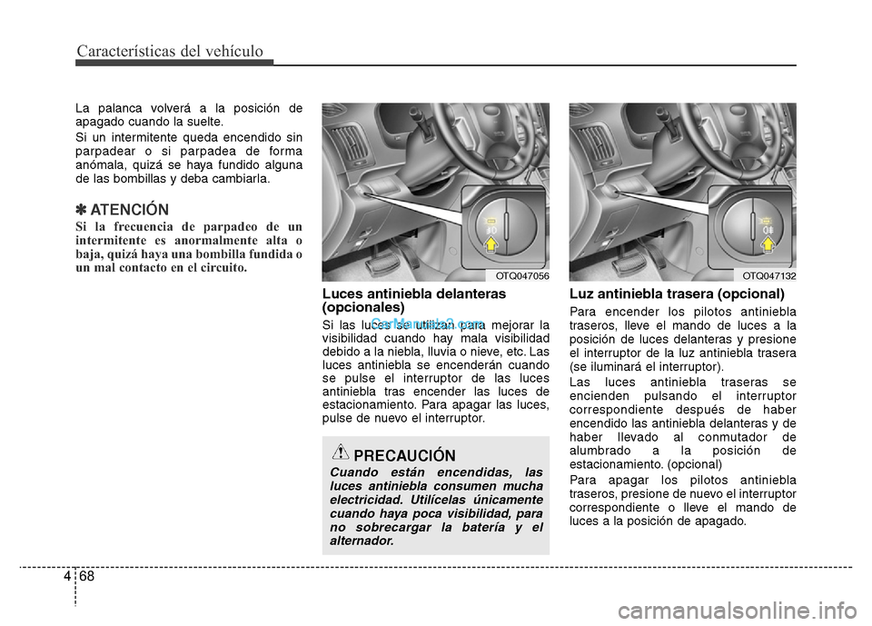 Hyundai H-1 (Grand Starex) 2016  Manual del propietario (in Spanish) Características del vehículo
68 4
La palanca volverá a la posición de
apagado cuando la suelte.
Si un intermitente queda encendido sin
parpadear o si parpadea de forma
anómala, quizá se haya fun
