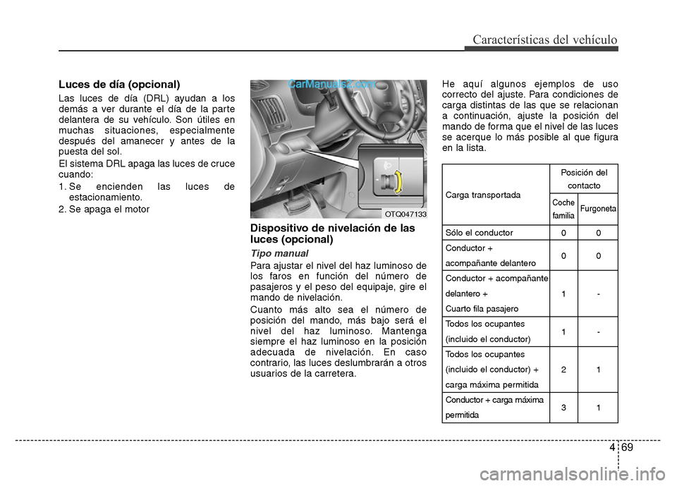 Hyundai H-1 (Grand Starex) 2016  Manual del propietario (in Spanish) 469
Características del vehículo
Luces de día (opcional)
Las luces de día (DRL) ayudan a los
demás a ver durante el día de la parte
delantera de su vehículo. Son útiles en
muchas situaciones, 