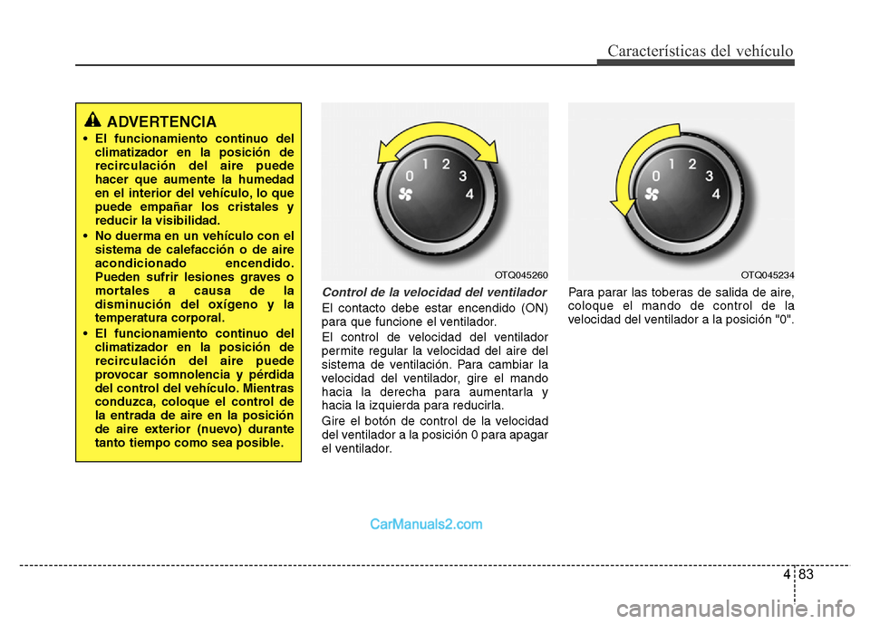 Hyundai H-1 (Grand Starex) 2016  Manual del propietario (in Spanish) 483
Características del vehículo
Control de la velocidad del ventilador
El contacto debe estar encendido (ON)
para que funcione el ventilador.
El control de velocidad del ventilador
permite regular 