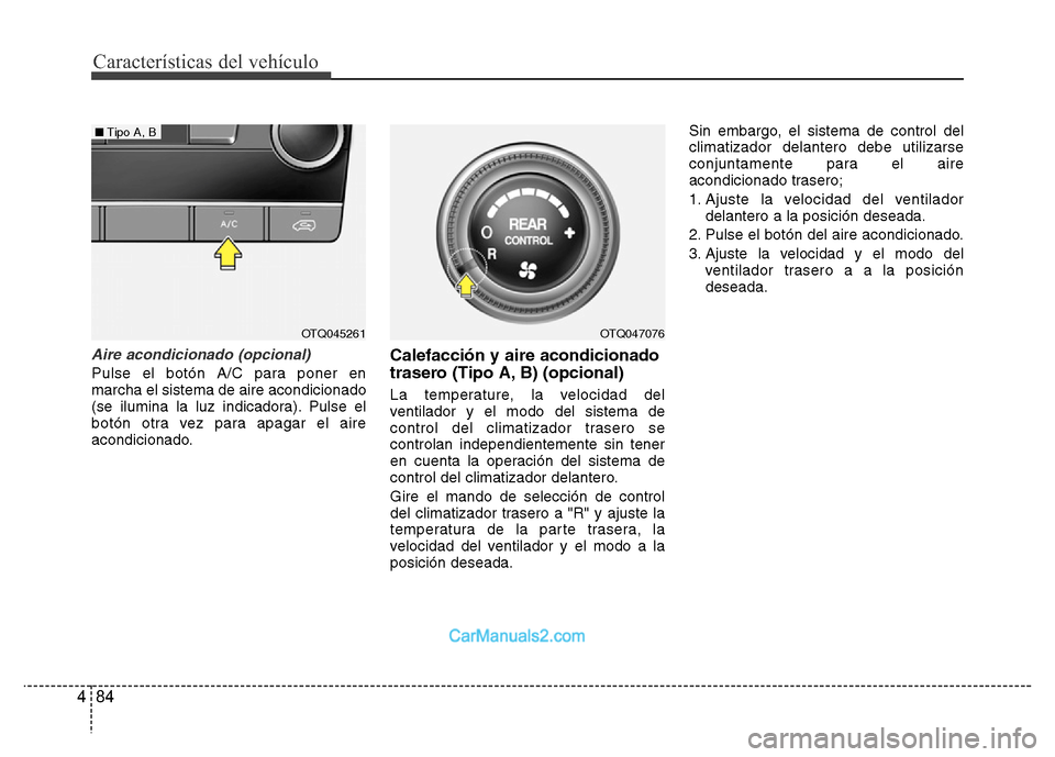 Hyundai H-1 (Grand Starex) 2016  Manual del propietario (in Spanish) Características del vehículo
84 4
Aire acondicionado (opcional)
Pulse el botón A/C para poner en
marcha el sistema de aire acondicionado
(se ilumina la luz indicadora). Pulse el
botón otra vez par