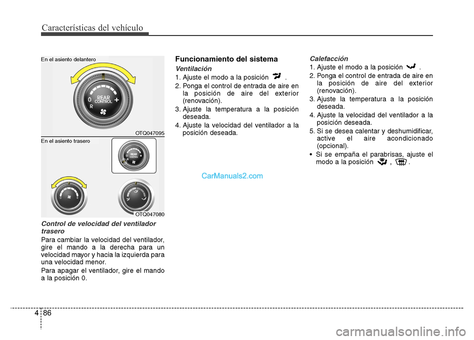Hyundai H-1 (Grand Starex) 2016  Manual del propietario (in Spanish) Características del vehículo
86 4
Control de velocidad del ventilador
trasero
Para cambiar la velocidad del ventilador,
gire el mando a la derecha para un
velocidad mayor y hacia la izquierda para
u