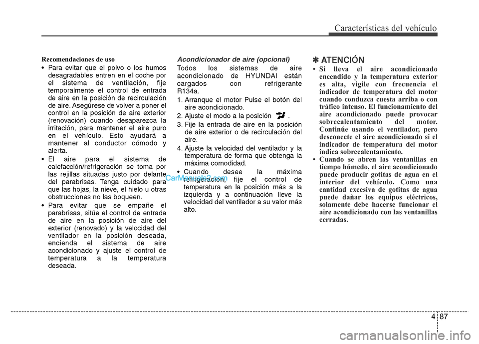 Hyundai H-1 (Grand Starex) 2016  Manual del propietario (in Spanish) 487
Características del vehículo
Recomendaciones de uso
• Para evitar que el polvo o los humos
desagradables entren en el coche por
el sistema de ventilación, fije
temporalmente el control de ent