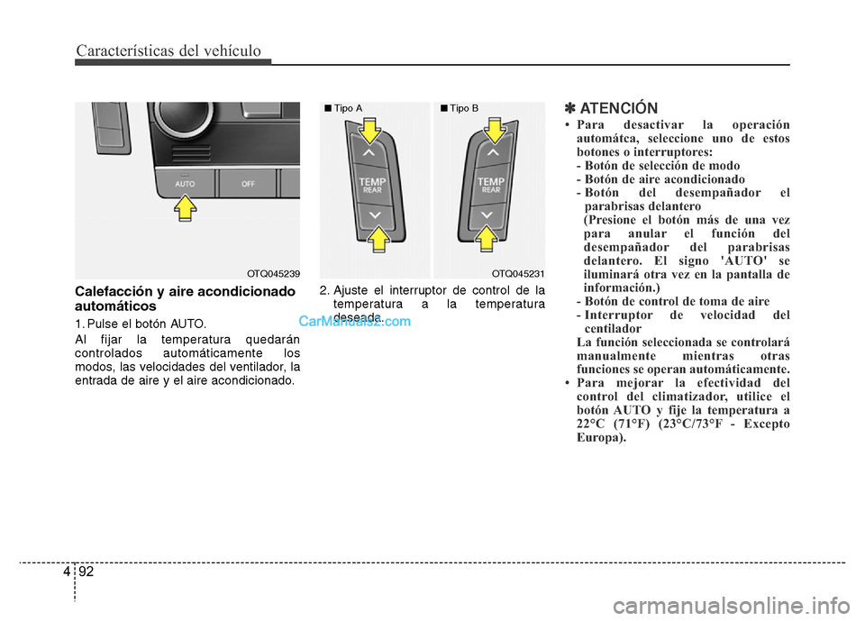 Hyundai H-1 (Grand Starex) 2016  Manual del propietario (in Spanish) Características del vehículo
92 4
Calefacción y aire acondicionado
automáticos
1. Pulse el botón AUTO.
Al fijar la temperatura quedarán
controlados automáticamente los
modos, las velocidades de