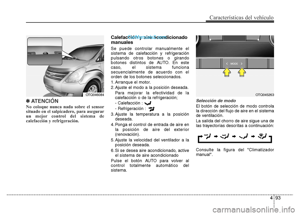 Hyundai H-1 (Grand Starex) 2016  Manual del propietario (in Spanish) 493
Características del vehículo
✽ATENCIÓN
No coloque nunca nada sobre el sensor
situado en el salpicadero, para asegurar
un mejor control del sistema de
calefacción y refrigeración.  
Calefacc