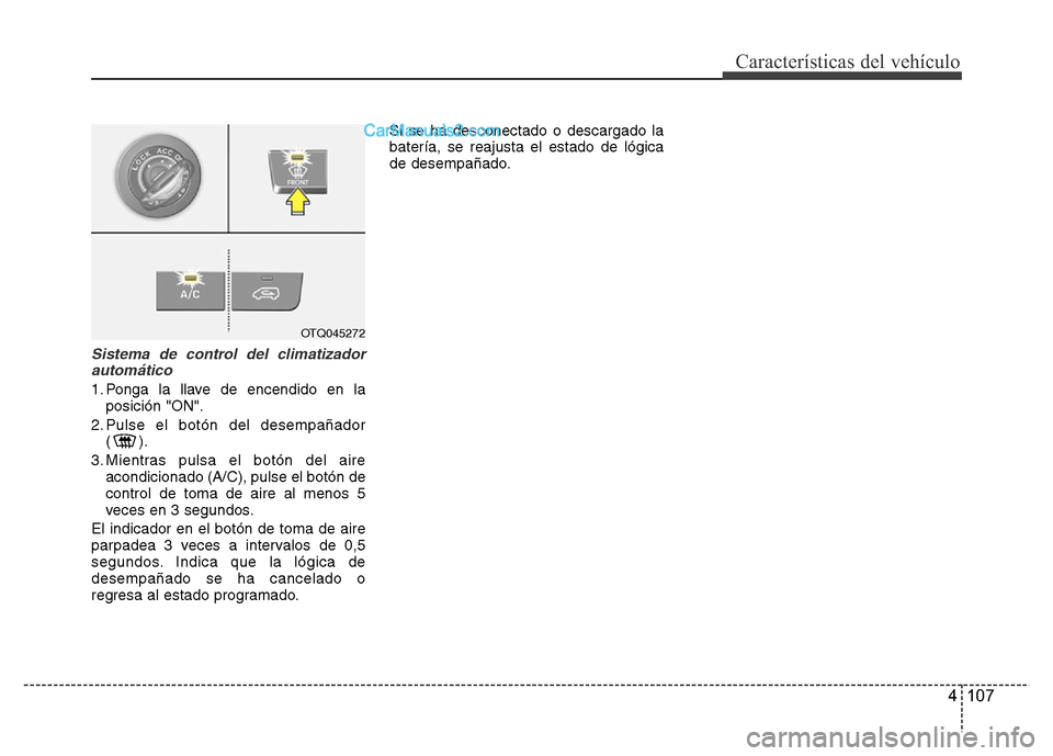 Hyundai H-1 (Grand Starex) 2016 Manual del propietario (in Spanish) 4 107
Características del vehículo
Sistema de control del climatizador
automático
1. Ponga la llave de encendido en la
posición "ON".
2. Pulse el botón del desempañador
().
3. Mientras pulsa el Hyundai H-1 (Grand Starex) 2016 Manual del propietario (in Spanish) 4 107
Características del vehículo
Sistema de control del climatizador
automático
1. Ponga la llave de encendido en la
posición "ON".
2. Pulse el botón del desempañador
().
3. Mientras pulsa el