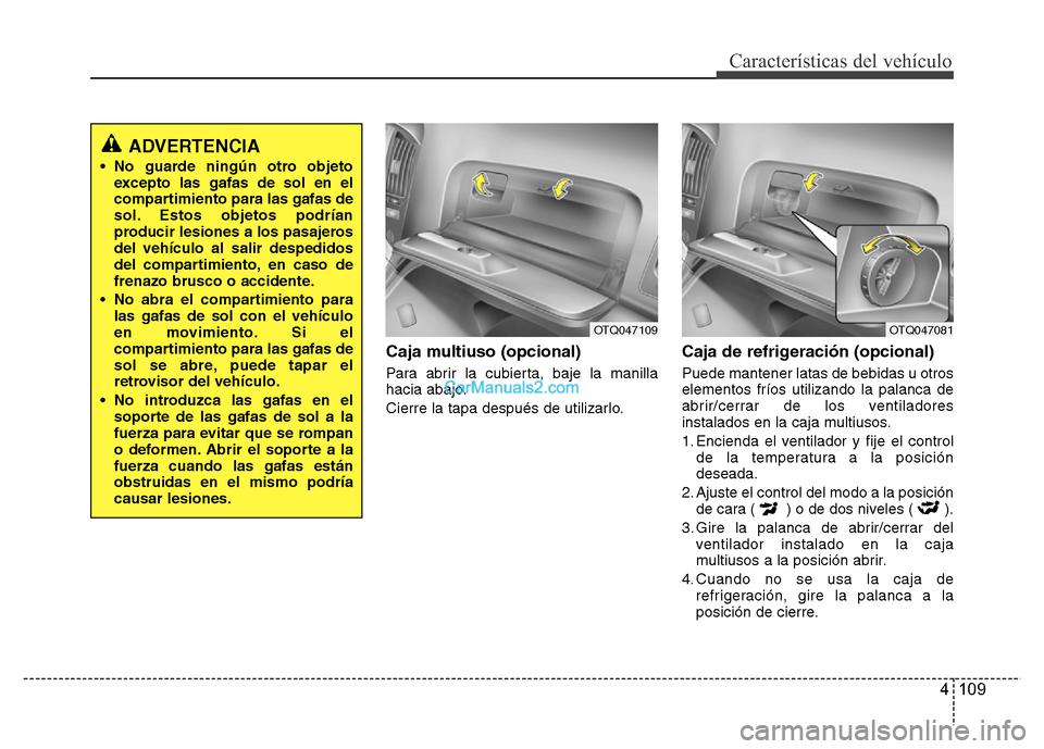 Hyundai H-1 (Grand Starex) 2016 Manual del propietario (in Spanish) 4 109
Características del vehículo
Caja multiuso (opcional)
Para abrir la cubierta, baje la manilla
hacia abajo.
Cierre la tapa después de utilizarlo.
Caja de refrigeración (opcional)
Puede manten Hyundai H-1 (Grand Starex) 2016 Manual del propietario (in Spanish) 4 109
Características del vehículo
Caja multiuso (opcional)
Para abrir la cubierta, baje la manilla
hacia abajo.
Cierre la tapa después de utilizarlo.
Caja de refrigeración (opcional)
Puede manten