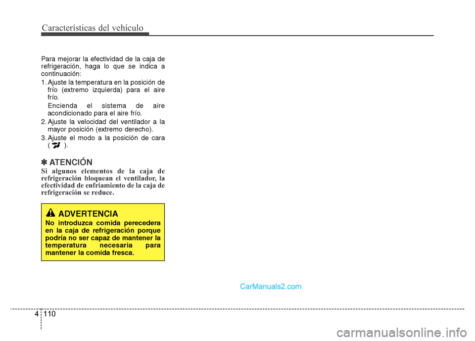 Hyundai H-1 (Grand Starex) 2016 Manual del propietario (in Spanish) Características del vehículo
110 4
Para mejorar la efectividad de la caja de
refrigeración, haga lo que se indica a
continuación:
1. Ajuste la temperatura en la posición de
frío (extremo izquier Hyundai H-1 (Grand Starex) 2016 Manual del propietario (in Spanish) Características del vehículo
110 4
Para mejorar la efectividad de la caja de
refrigeración, haga lo que se indica a
continuación:
1. Ajuste la temperatura en la posición de
frío (extremo izquier