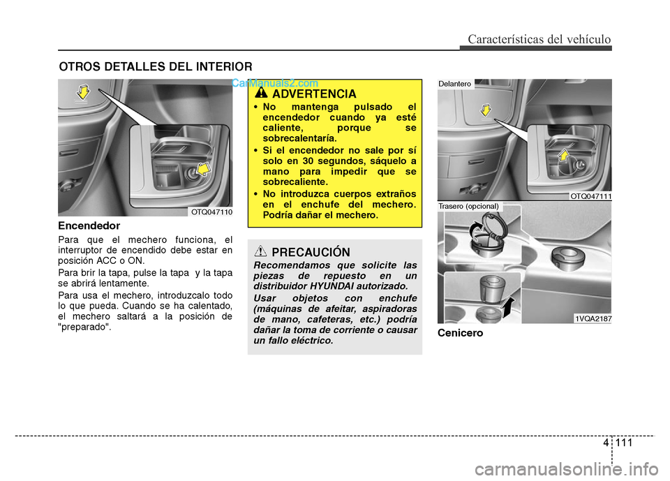 Hyundai H-1 (Grand Starex) 2016 Manual del propietario (in Spanish) 4 111
Características del vehículo
Encendedor
Para que el mechero funciona, el
interruptor de encendido debe estar en
posición ACC o ON.
Para brir la tapa, pulse la tapa y la tapa
se abrirá lenta Hyundai H-1 (Grand Starex) 2016 Manual del propietario (in Spanish) 4 111
Características del vehículo
Encendedor
Para que el mechero funciona, el
interruptor de encendido debe estar en
posición ACC o ON.
Para brir la tapa, pulse la tapa y la tapa
se abrirá lenta