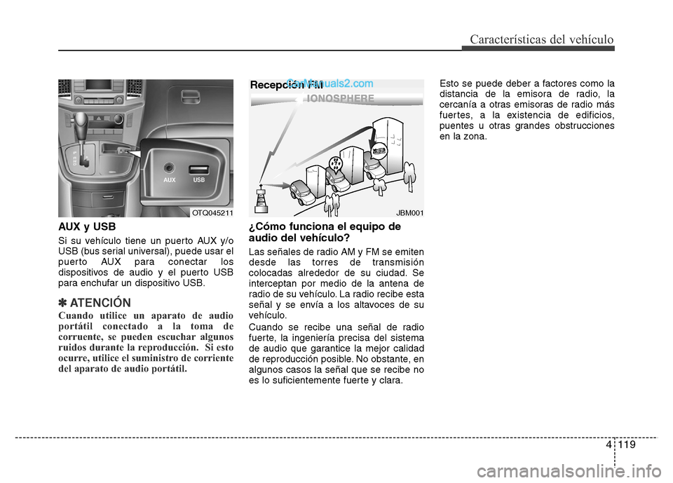 Hyundai H-1 (Grand Starex) 2016 Manual del propietario (in Spanish) 4119
Características del vehículo
AUX y USB
Si su vehículo tiene un puerto AUX y/o
USB (bus serial universal), puede usar el
puerto AUX para conectar los
dispositivos de audio y el puerto USB
para Hyundai H-1 (Grand Starex) 2016 Manual del propietario (in Spanish) 4119
Características del vehículo
AUX y USB
Si su vehículo tiene un puerto AUX y/o
USB (bus serial universal), puede usar el
puerto AUX para conectar los
dispositivos de audio y el puerto USB
para