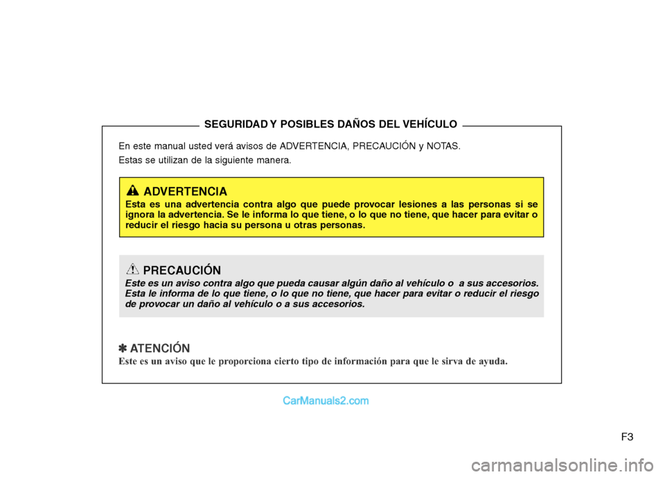 Hyundai H-1 (Grand Starex) 2016  Manual del propietario (in Spanish) F3
En este manual usted verá avisos de ADVERTENCIA, PRECAUCIÓN y NOTAS.
Estas se utilizan de la siguiente manera.
✽ ATENCIÓN
Este es un aviso que le proporciona cierto tipo de información para q