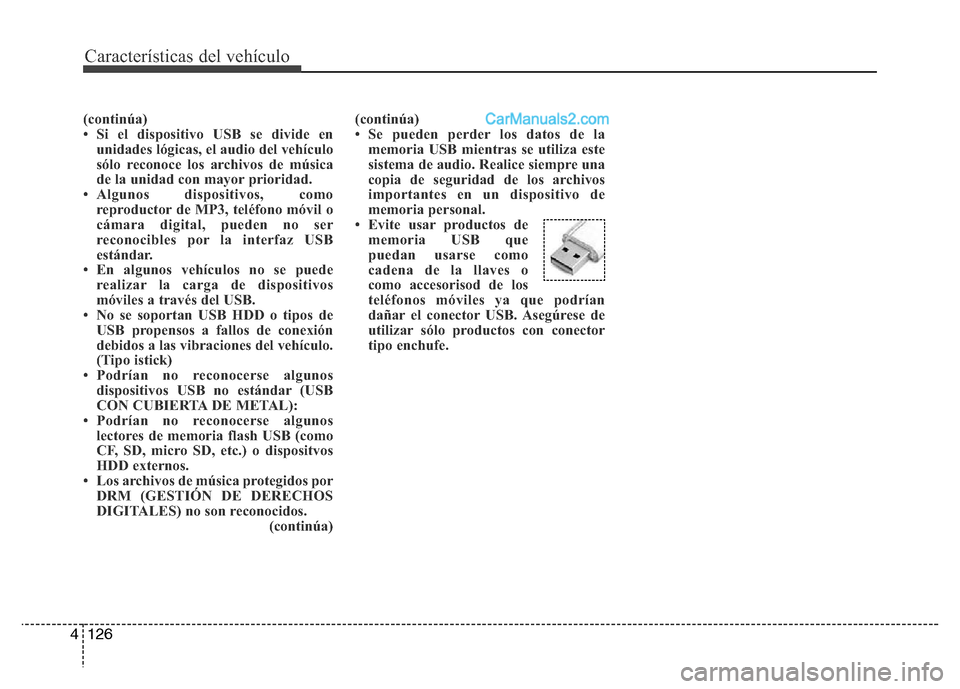 Hyundai H-1 (Grand Starex) 2016  Manual del propietario (in Spanish) Características del vehículo
126 4
(continúa)
• Si el dispositivo USB se divide en
unidades lógicas, el audio del vehículo
sólo reconoce los archivos de música
de la unidad con mayor priorida