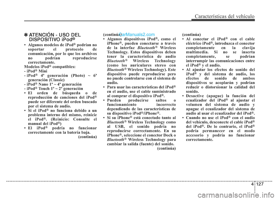 Hyundai H-1 (Grand Starex) 2016  Manual del propietario (in Spanish) 4127
Características del vehículo
✽ATENCIÓN - USO DEL
DISPOSITIVO iPod®
• Algunos modelos de iPod®podrían no
soportar el protocolo de
comunicación, por lo que los archivos
no podrían repro