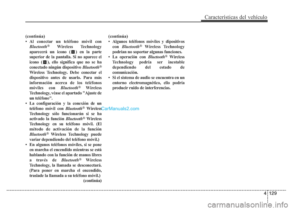 Hyundai H-1 (Grand Starex) 2016  Manual del propietario (in Spanish) 4129
Características del vehículo
(continúa)
• Al conectar un teléfono móvil con
Bluetooth
®Wireless Technology
aparecerá un icono ( ) en la parte
superior de la pantalla. Si no aparece el
ic