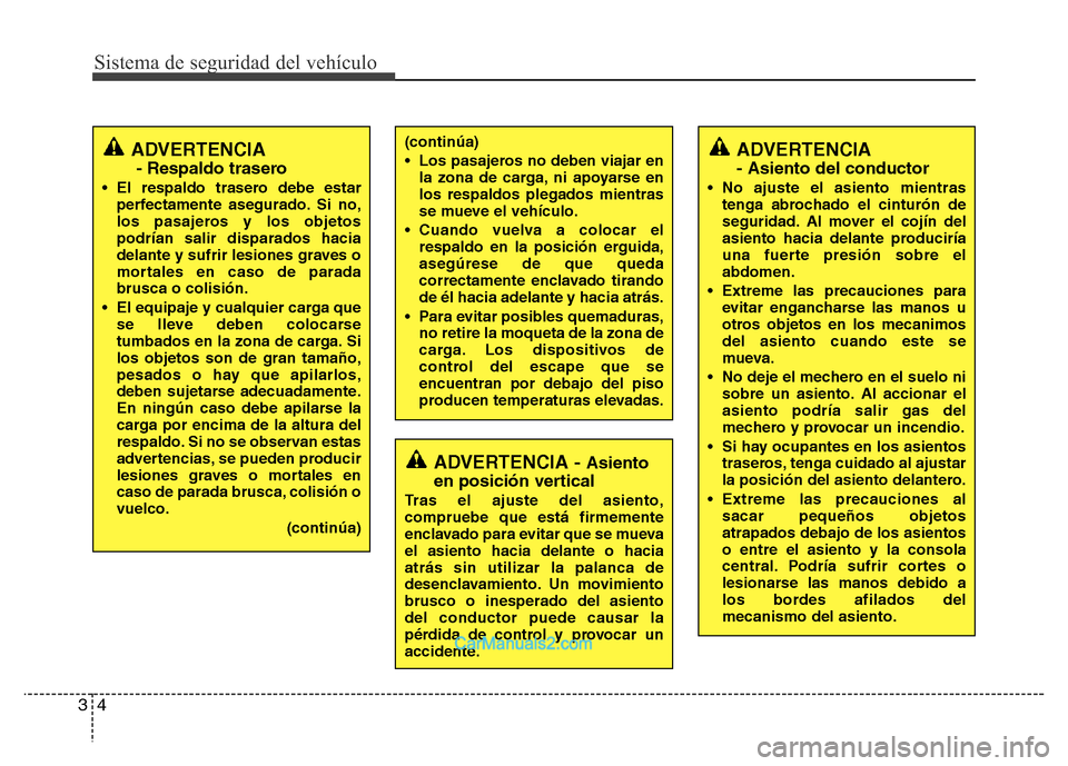 Hyundai H-1 (Grand Starex) 2016  Manual del propietario (in Spanish) Sistema de seguridad del vehículo
4 3
(continúa)
• Los pasajeros no deben viajar en
la zona de carga, ni apoyarse en
los respaldos plegados mientras
se mueve el vehículo.
• Cuando vuelva a colo