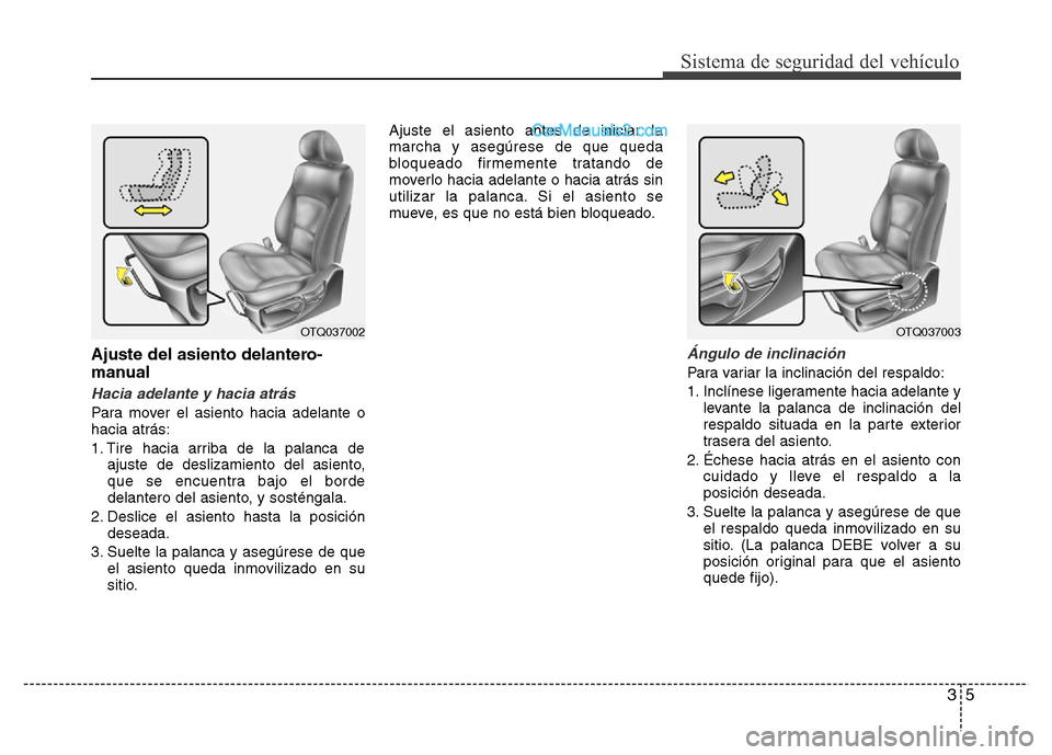 Hyundai H-1 (Grand Starex) 2016 Manual del propietario (in Spanish) 35
Sistema de seguridad del vehículo
Ajuste del asiento delantero-
manual
Hacia adelante y hacia atrás
Para mover el asiento hacia adelante o
hacia atrás:
1. Tire hacia arriba de la palanca de
ajus Hyundai H-1 (Grand Starex) 2016 Manual del propietario (in Spanish) 35
Sistema de seguridad del vehículo
Ajuste del asiento delantero-
manual
Hacia adelante y hacia atrás
Para mover el asiento hacia adelante o
hacia atrás:
1. Tire hacia arriba de la palanca de
ajus
