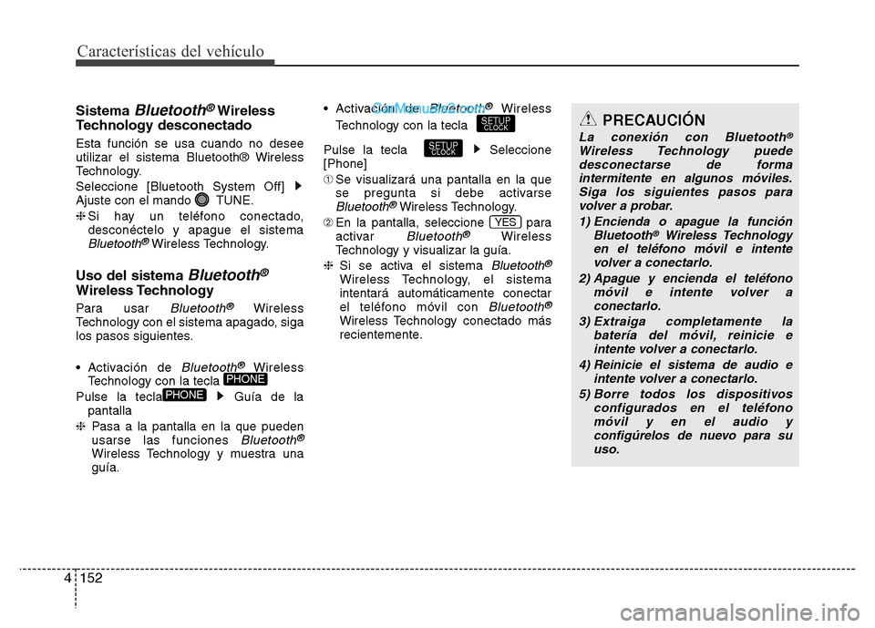 Hyundai H-1 (Grand Starex) 2016  Manual del propietario (in Spanish) Características del vehículo
152 4
Sistema Bluetooth®Wireless
Technology desconectado
Esta función se usa cuando no desee
utilizar el sistema Bluetooth® Wireless
Technology.
Seleccione [Bluetooth
