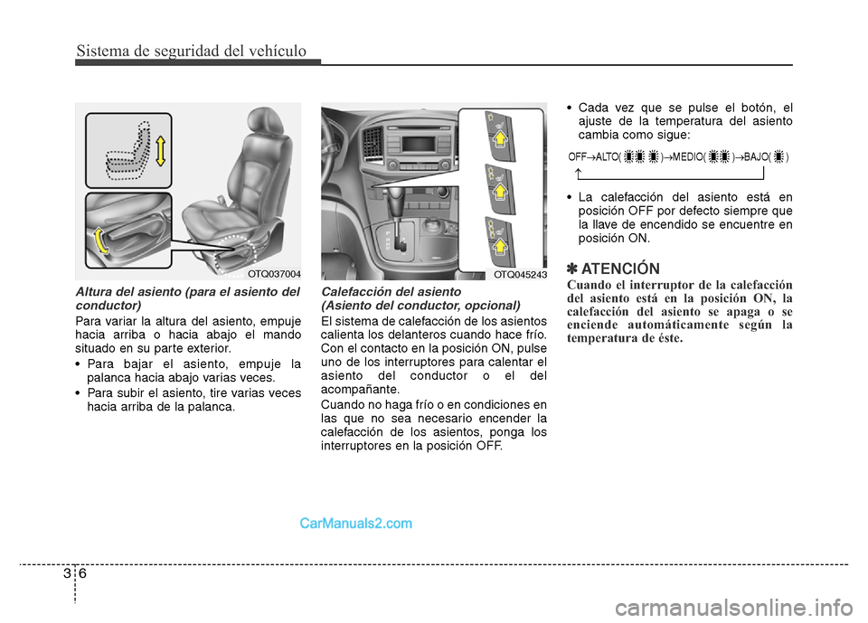 Hyundai H-1 (Grand Starex) 2016 Manual del propietario (in Spanish) Sistema de seguridad del vehículo
6 3
Altura del asiento (para el asiento del
conductor)
Para variar la altura del asiento, empuje
hacia arriba o hacia abajo el mando
situado en su parte exterior.
Hyundai H-1 (Grand Starex) 2016 Manual del propietario (in Spanish) Sistema de seguridad del vehículo
6 3
Altura del asiento (para el asiento del
conductor)
Para variar la altura del asiento, empuje
hacia arriba o hacia abajo el mando
situado en su parte exterior.