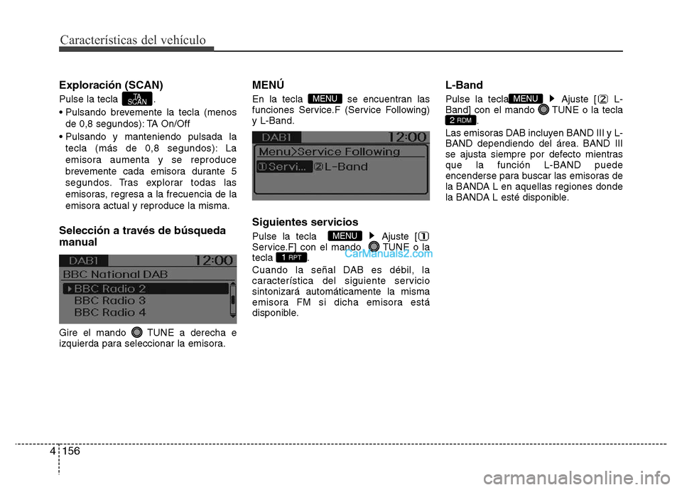 Hyundai H-1 (Grand Starex) 2016  Manual del propietario (in Spanish) Características del vehículo
156 4
Exploración (SCAN)
Pulse la tecla  .
• Pulsando brevemente la tecla (menos
de 0,8 segundos): TA On/Off
• Pulsando y manteniendo pulsada la
tecla (más de 0,8 
