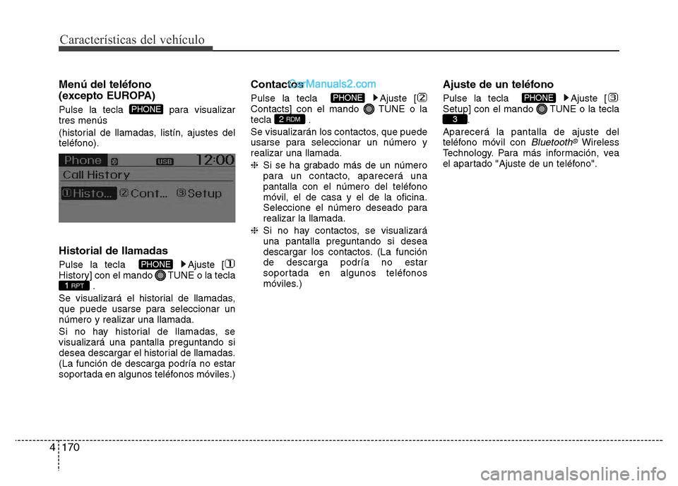 Hyundai H-1 (Grand Starex) 2016  Manual del propietario (in Spanish) Características del vehículo
170 4
Menú del teléfono 
(excepto EUROPA)
Pulse la tecla  para visualizar
tres menús 
(historial de llamadas, listín, ajustes del
teléfono).
Historial de llamadas
P