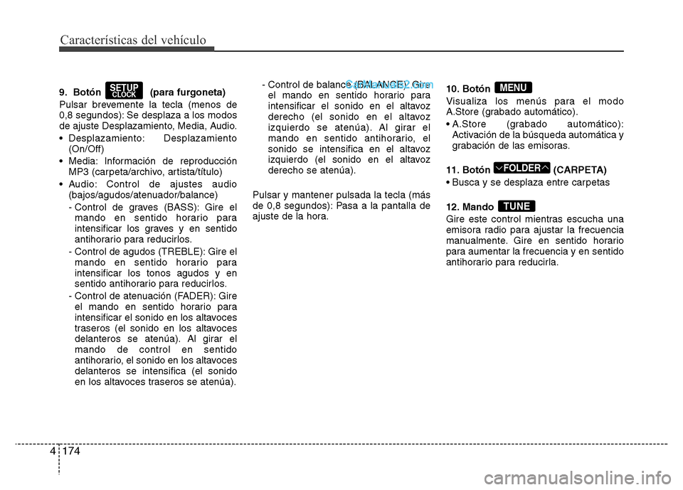 Hyundai H-1 (Grand Starex) 2016  Manual del propietario (in Spanish) Características del vehículo
174 4
9. Botón (para furgoneta)
Pulsar brevemente la tecla (menos de
0,8 segundos): Se desplaza a los modos
de ajuste Desplazamiento, Media, Audio.
• Desplazamiento: 
