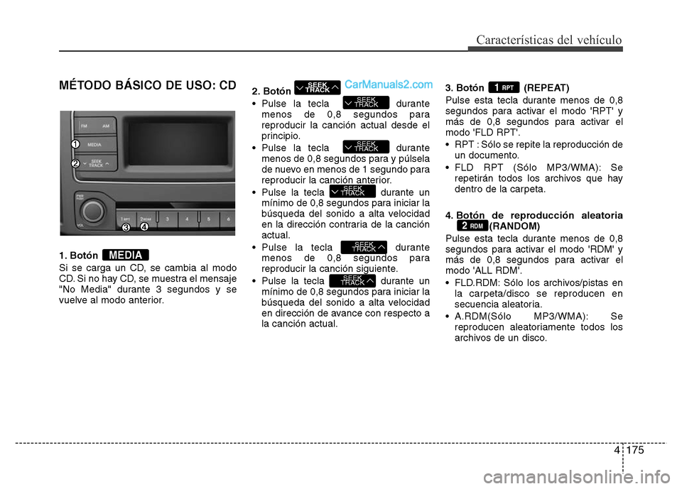 Hyundai H-1 (Grand Starex) 2016  Manual del propietario (in Spanish) 4175
Características del vehículo
MÉTODO BÁSICO DE USO: CD
1. Botón 
Si se carga un CD, se cambia al modo
CD. Si no hay CD, se muestra el mensaje
"No Media" durante 3 segundos y se
vuelve al modo