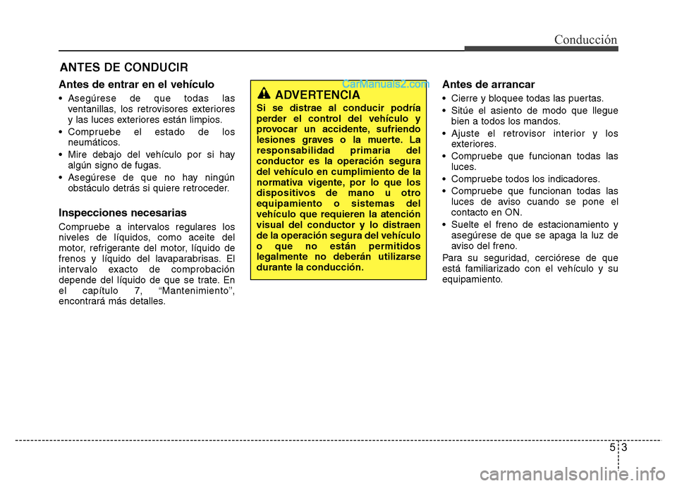Hyundai H-1 (Grand Starex) 2016  Manual del propietario (in Spanish) 53
Conducción
Antes de entrar en el vehículo
• Asegúrese de que todas las
ventanillas, los retrovisores exteriores
y las luces exteriores están limpios.
• Compruebe el estado de los
neumático