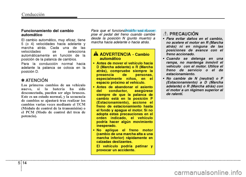 Hyundai H-1 (Grand Starex) 2016  Manual del propietario (in Spanish) Conducción
14 5
Funcionamiento del cambio
automático
El cambio automático, muy eficaz, tiene
5 (o 4) velocidades hacia adelante y
marcha atrás. Cada una de las
velocidades se selecciona
automátic