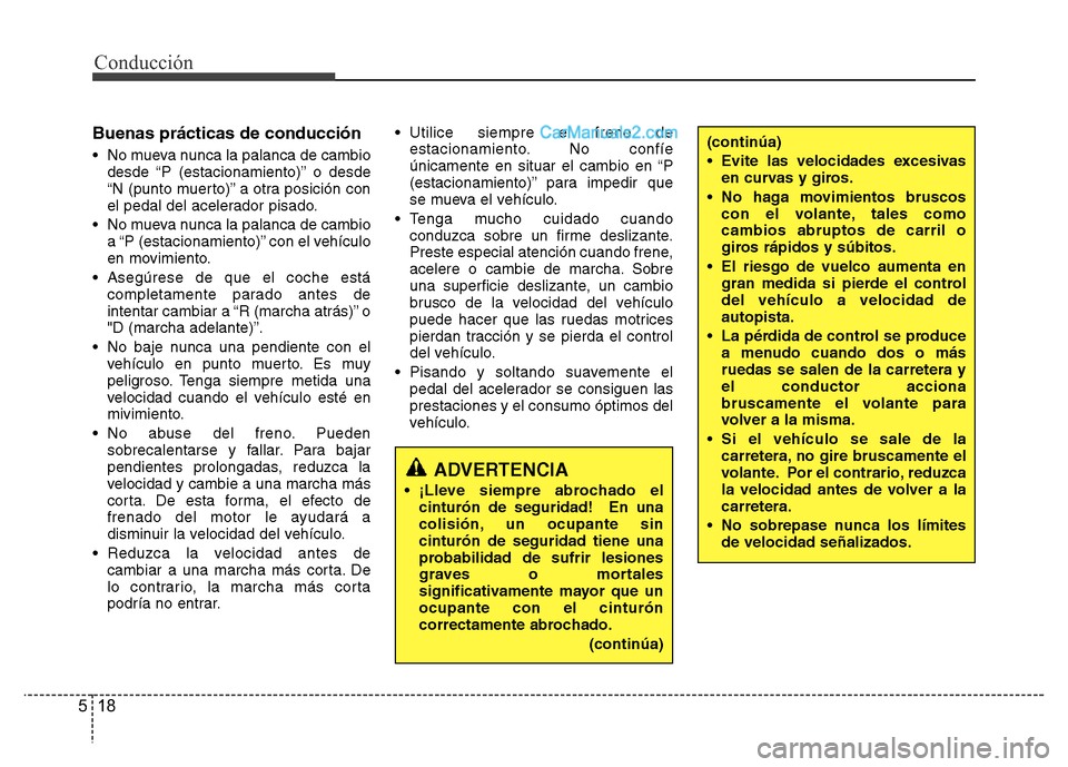 Hyundai H-1 (Grand Starex) 2016  Manual del propietario (in Spanish) Conducción
18 5
Buenas prácticas de conducción
• No mueva nunca la palanca de cambio
desde “P (estacionamiento)” o desde
“N (punto muerto)” a otra posición con
el pedal del acelerador pi
