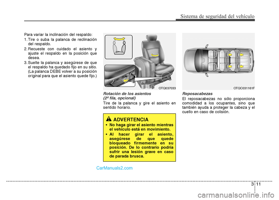 Hyundai H-1 (Grand Starex) 2016 Manual del propietario (in Spanish) 311
Sistema de seguridad del vehículo
Para variar la inclinación del respaldo:
1. Tire o suba la palanca de reclinación
del respaldo.
2. Recueste con cuidado el asiento y
ajuste el respaldo en la p Hyundai H-1 (Grand Starex) 2016 Manual del propietario (in Spanish) 311
Sistema de seguridad del vehículo
Para variar la inclinación del respaldo:
1. Tire o suba la palanca de reclinación
del respaldo.
2. Recueste con cuidado el asiento y
ajuste el respaldo en la p