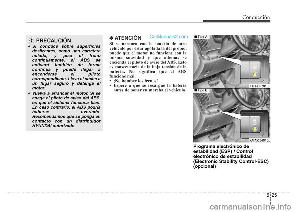 Hyundai H-1 (Grand Starex) 2016  Manual del propietario (in Spanish) 525
Conducción
✽ ATENCIÓN
Si se arranca con la batería de otro
vehículo por estar agotada la del propio,
puede que el motor no funcione con la
misma suavidad y que además se
encienda el piloto 