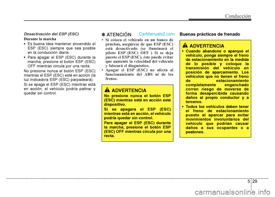 Hyundai H-1 (Grand Starex) 2016  Manual del propietario (in Spanish) 529
Conducción
Desactivación del ESP (ESC)
Durante la marcha
• Es buena idea mantener encendido el
ESP (ESC) siempre que sea posible
en la conducción diaria.
• Para apagar el ESP (ESC) durante 