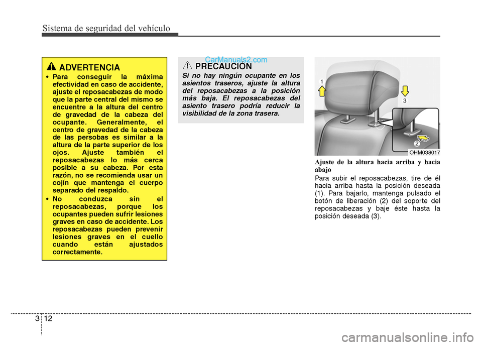 Hyundai H-1 (Grand Starex) 2016 Manual del propietario (in Spanish) Sistema de seguridad del vehículo
12 3
Ajuste de la altura hacia arriba y hacia
abajo
Para subir el reposacabezas, tire de él
hacia arriba hasta la posición deseada
(1). Para bajarlo, mantenga puls Hyundai H-1 (Grand Starex) 2016 Manual del propietario (in Spanish) Sistema de seguridad del vehículo
12 3
Ajuste de la altura hacia arriba y hacia
abajo
Para subir el reposacabezas, tire de él
hacia arriba hasta la posición deseada
(1). Para bajarlo, mantenga puls